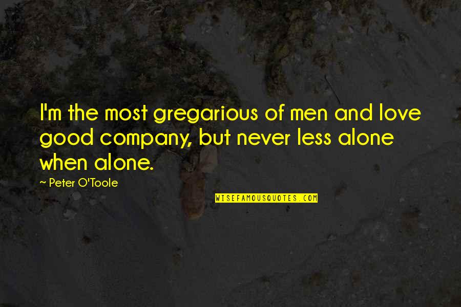 When I ' M Alone Quotes By Peter O'Toole: I'm the most gregarious of men and love