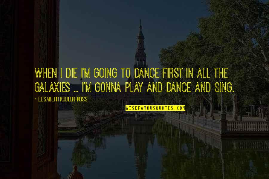 When I M Die Quotes By Elisabeth Kubler-Ross: When I die I'm going to dance first