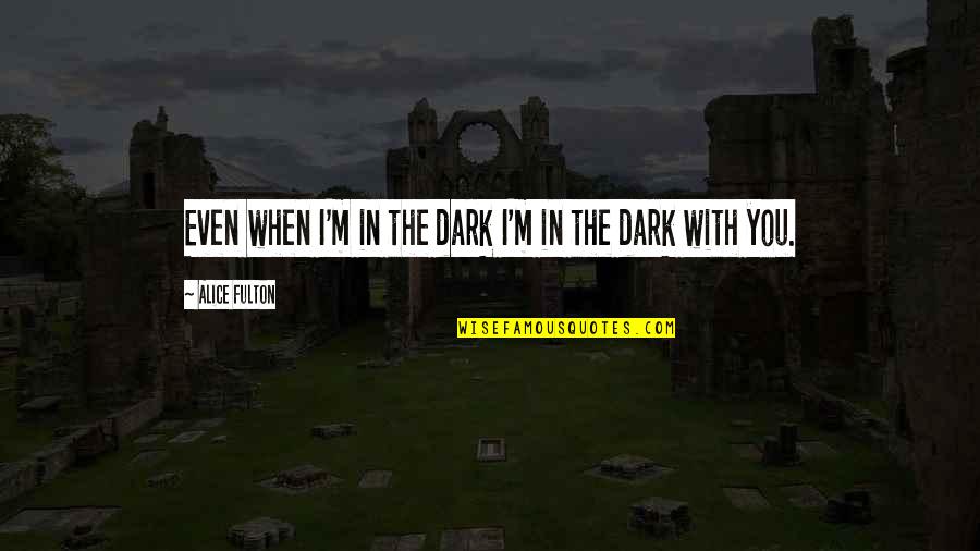 When I M With You Quotes By Alice Fulton: Even when I'm in the dark I'm in