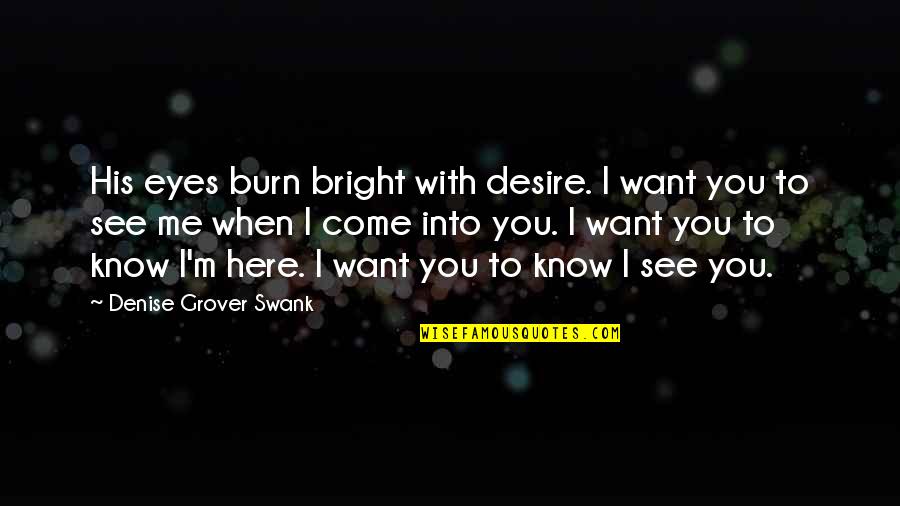When I M With You Quotes By Denise Grover Swank: His eyes burn bright with desire. I want