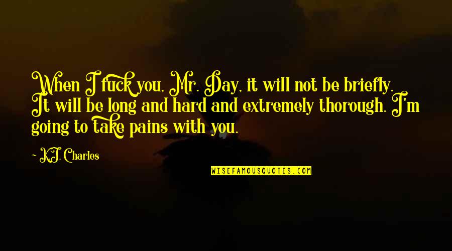 When I M With You Quotes By K.J. Charles: When I fuck you, Mr. Day, it will