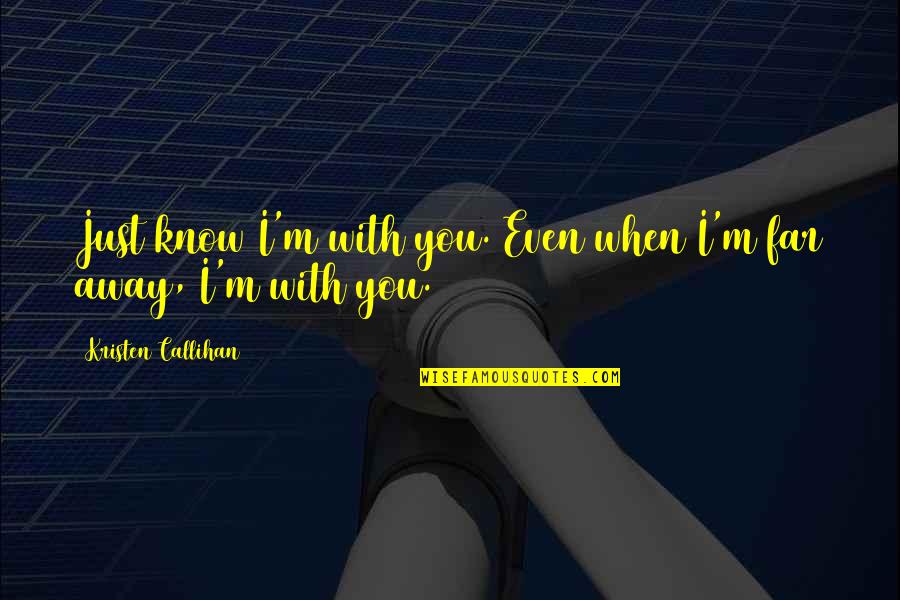 When I M With You Quotes By Kristen Callihan: Just know I'm with you. Even when I'm