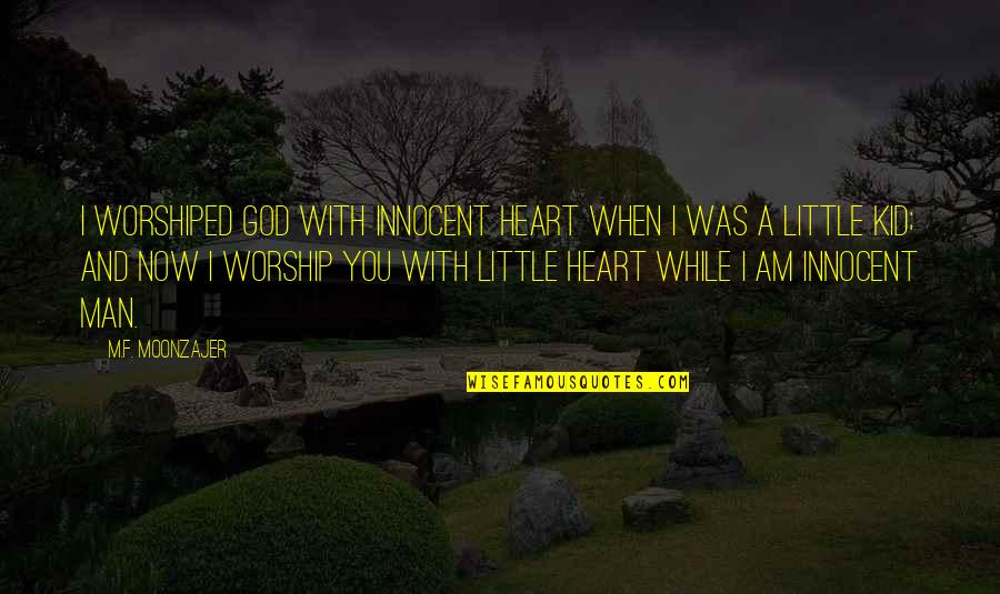 When I M With You Quotes By M.F. Moonzajer: I worshiped God with innocent heart when I