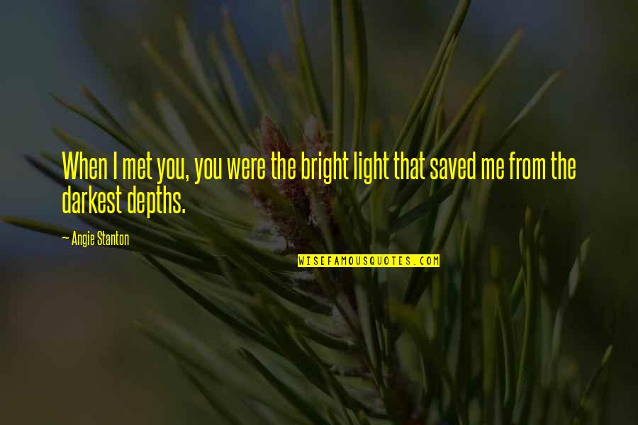 When I Met You Quotes By Angie Stanton: When I met you, you were the bright