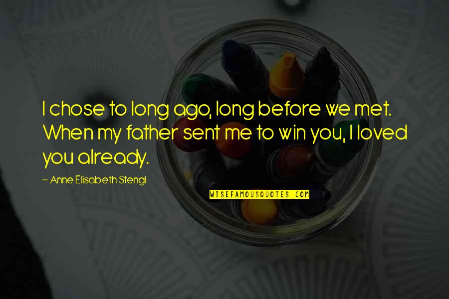 When I Met You Quotes By Anne Elisabeth Stengl: I chose to long ago, long before we