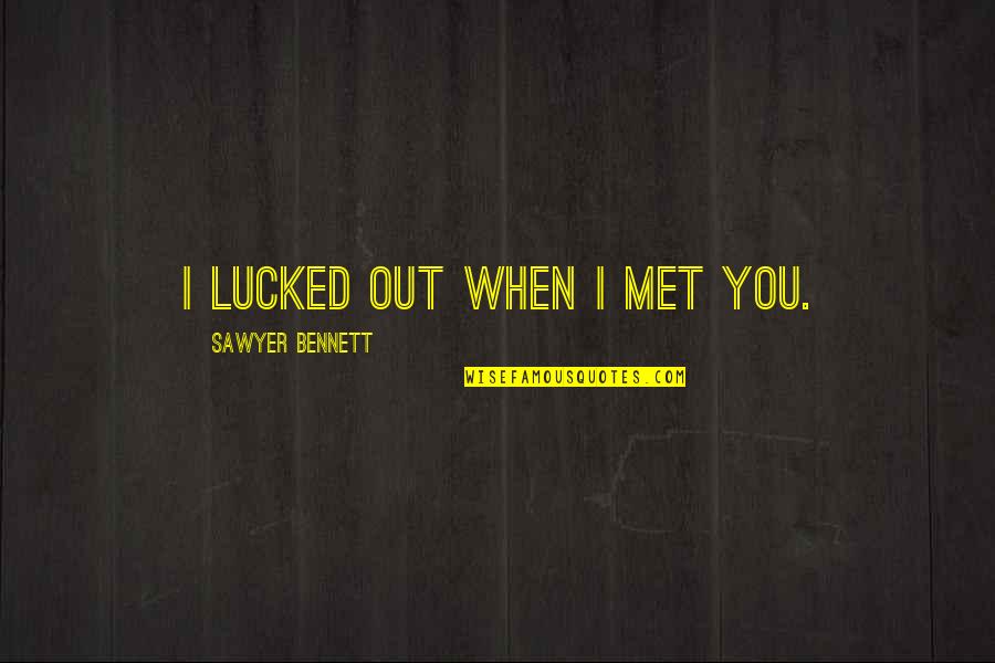 When I Met You Quotes By Sawyer Bennett: I lucked out when I met you.