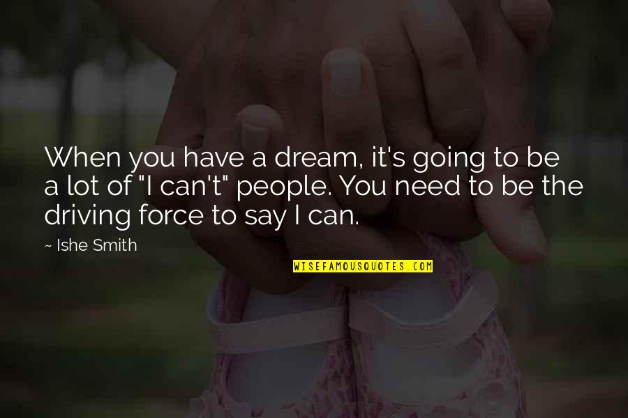 When I Need You Quotes By Ishe Smith: When you have a dream, it's going to