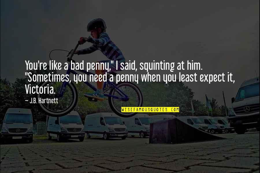 When I Need You Quotes By J.B. Hartnett: You're like a bad penny," I said, squinting