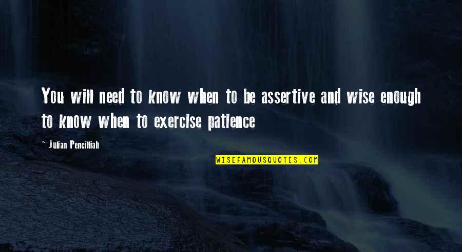 When I Need You You're Not There Quotes By Julian Pencilliah: You will need to know when to be