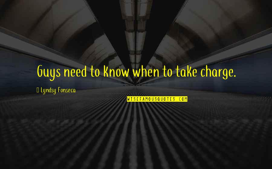 When I Need You You're Not There Quotes By Lyndsy Fonseca: Guys need to know when to take charge.