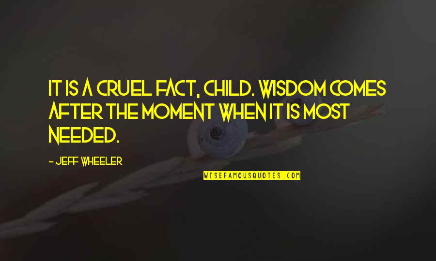 When I Needed You The Most Quotes By Jeff Wheeler: It is a cruel fact, child. Wisdom comes