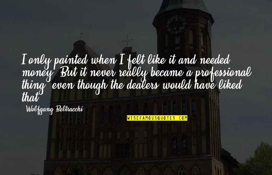 When I Needed You The Most Quotes By Wolfgang Beltracchi: I only painted when I felt like it