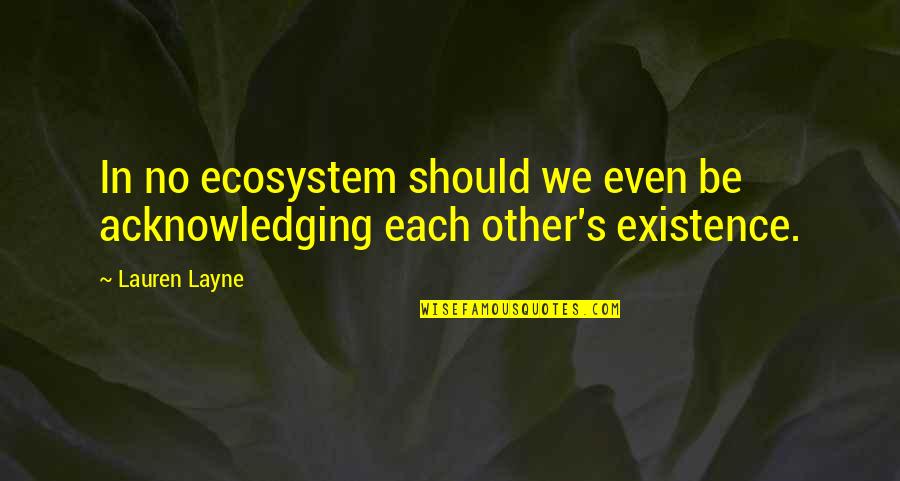 When I Saw You For The First Time Quotes By Lauren Layne: In no ecosystem should we even be acknowledging