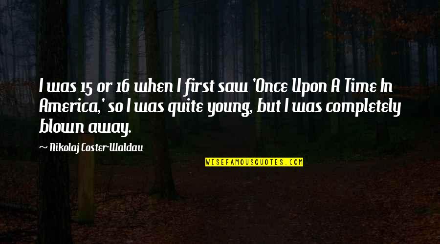 When I Saw You For The First Time Quotes By Nikolaj Coster-Waldau: I was 15 or 16 when I first