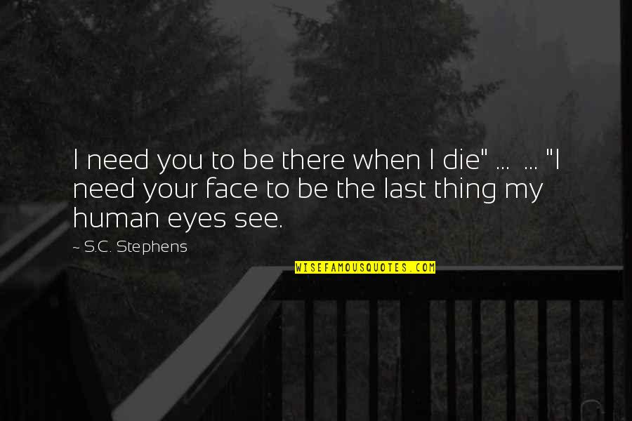 When I Saw You For The First Time Quotes By S.C. Stephens: I need you to be there when I