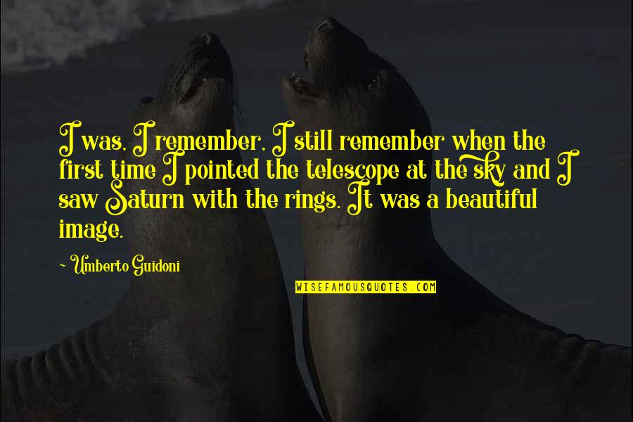 When I Saw You For The First Time Quotes By Umberto Guidoni: I was, I remember, I still remember when