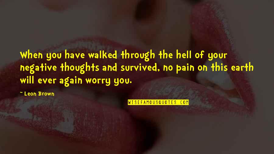 When I Saw You I Fell In Love Quotes By Leon Brown: When you have walked through the hell of When I Saw You I Fell In Love Quotes By Leon Brown: When you have walked through the hell of