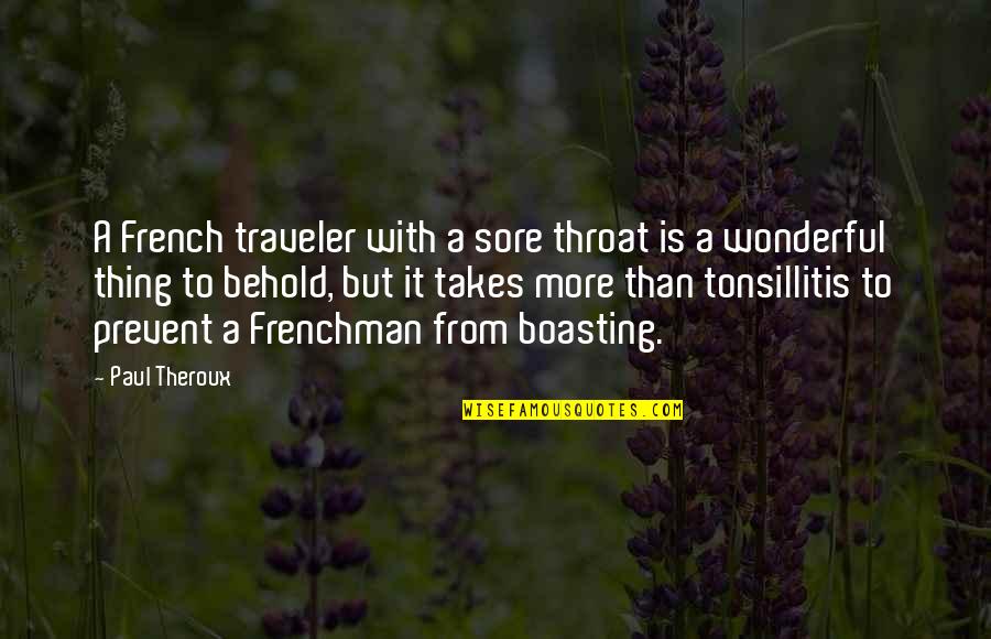 When I Saw You I Fell In Love Quotes By Paul Theroux: A French traveler with a sore throat is