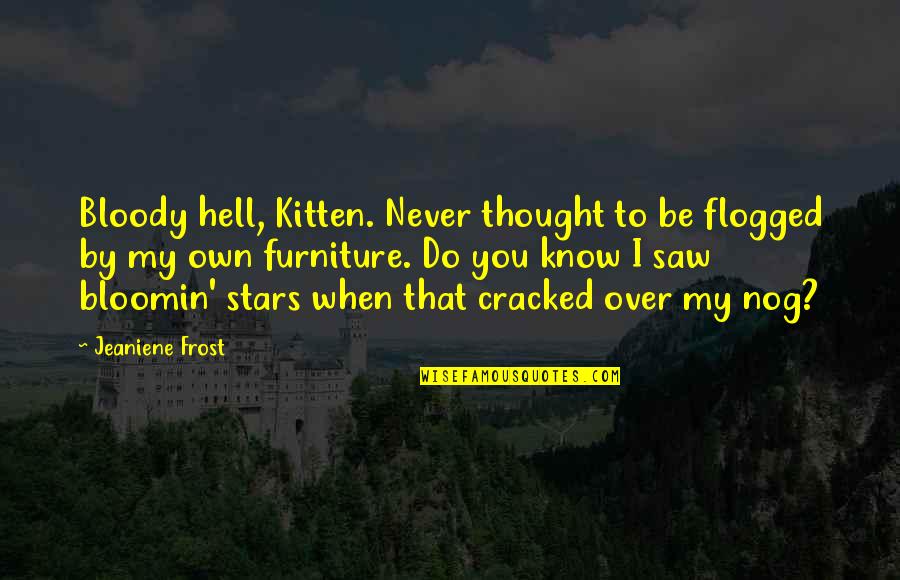 When I Saw You Quotes By Jeaniene Frost: Bloody hell, Kitten. Never thought to be flogged