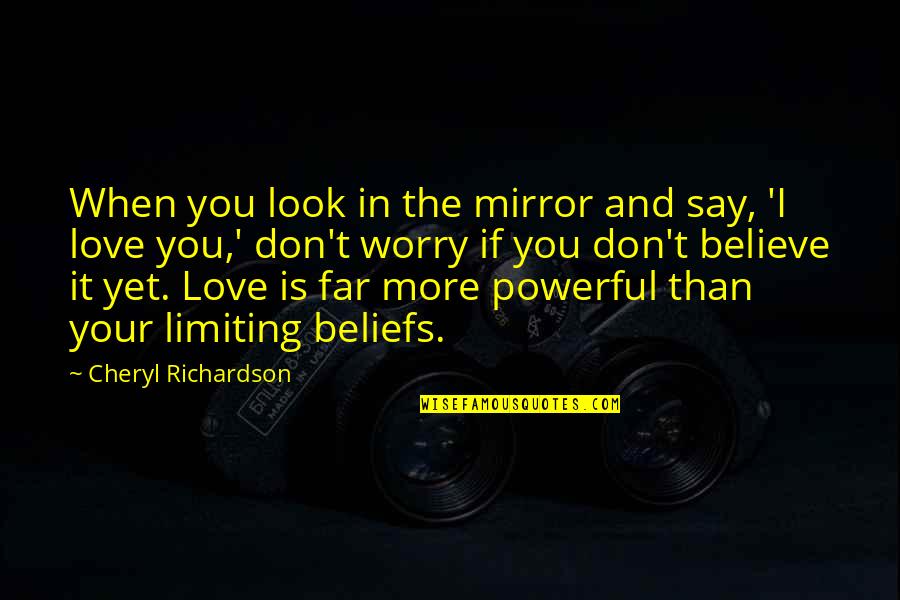 When I Say I Love You More Quotes By Cheryl Richardson: When you look in the mirror and say,