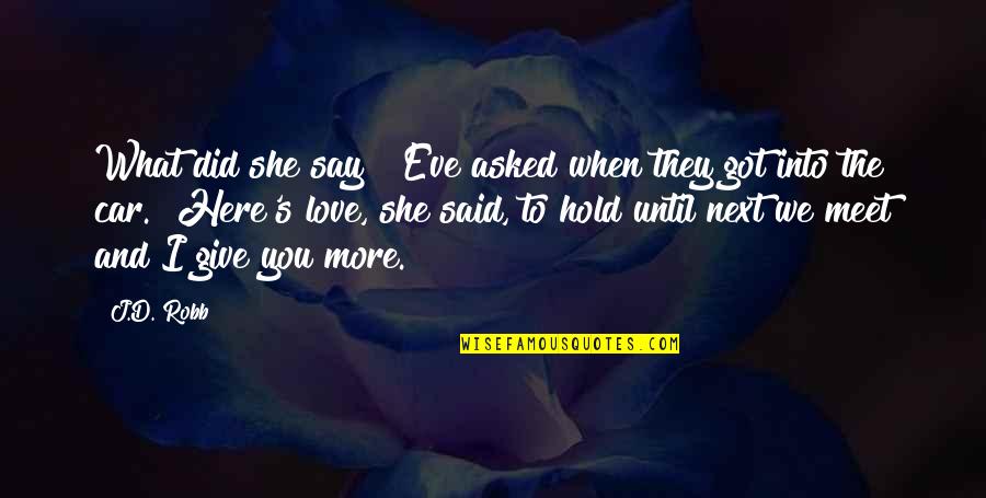 When I Say I Love You More Quotes By J.D. Robb: What did she say?" Eve asked when they