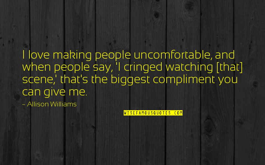 When I Say I Love You Quotes By Allison Williams: I love making people uncomfortable, and when people When I Say I Love You Quotes By Allison Williams: I love making people uncomfortable, and when people