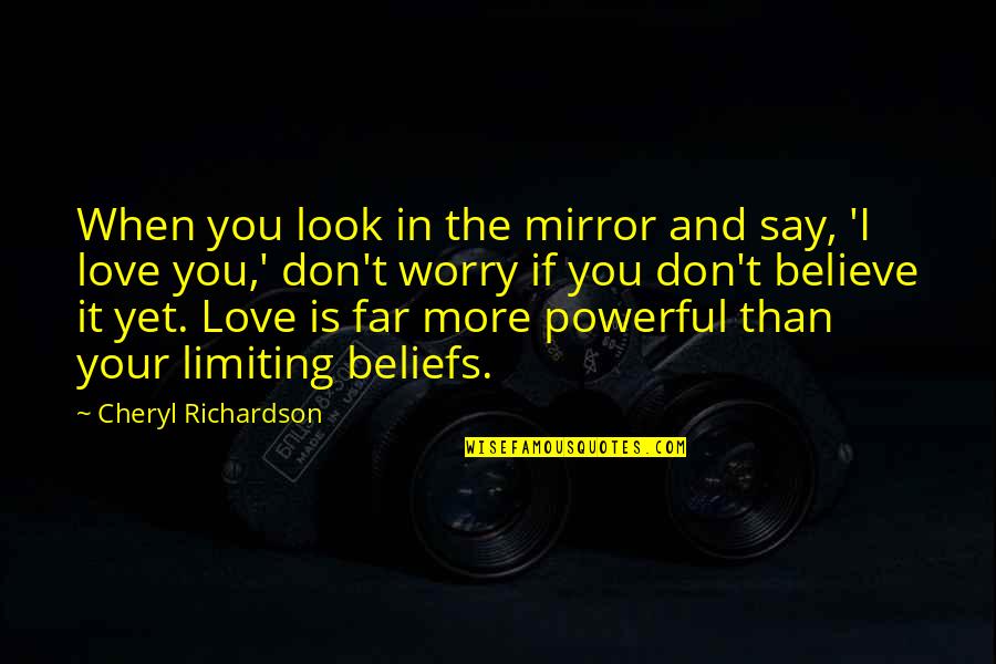 When I Say I Love You Quotes By Cheryl Richardson: When you look in the mirror and say, When I Say I Love You Quotes By Cheryl Richardson: When you look in the mirror and say,