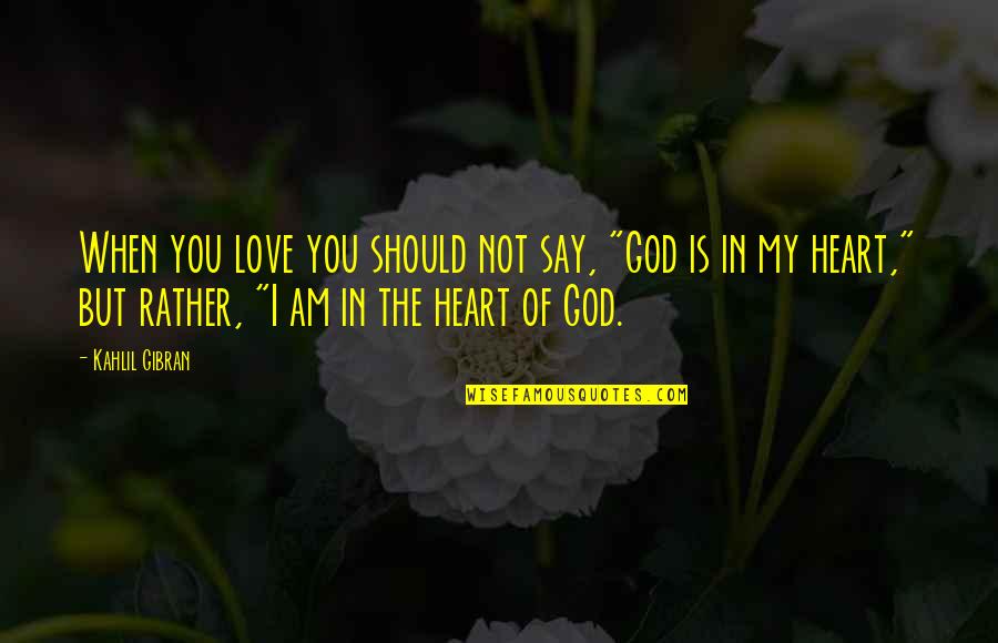 When I Say I Love You Quotes By Kahlil Gibran: When you love you should not say, "God When I Say I Love You Quotes By Kahlil Gibran: When you love you should not say, "God