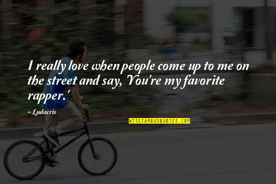When I Say I Love You Quotes By Ludacris: I really love when people come up to When I Say I Love You Quotes By Ludacris: I really love when people come up to