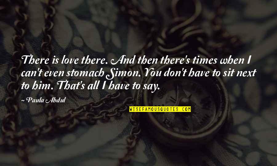 When I Say I Love You Quotes By Paula Abdul: There is love there. And then there's times When I Say I Love You Quotes By Paula Abdul: There is love there. And then there's times
