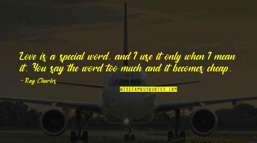 When I Say I Love You Quotes By Ray Charles: Love is a special word, and I use When I Say I Love You Quotes By Ray Charles: Love is a special word, and I use
