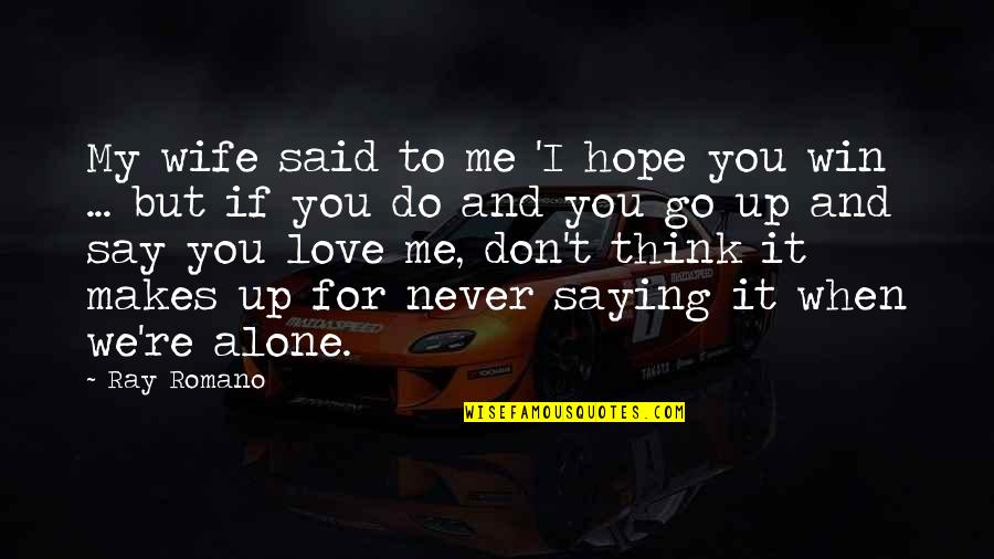 When I Say I Love You Quotes By Ray Romano: My wife said to me 'I hope you When I Say I Love You Quotes By Ray Romano: My wife said to me 'I hope you