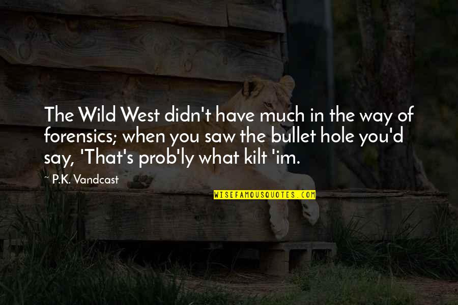 When I Say Im Ok Quotes By P.K. Vandcast: The Wild West didn't have much in the