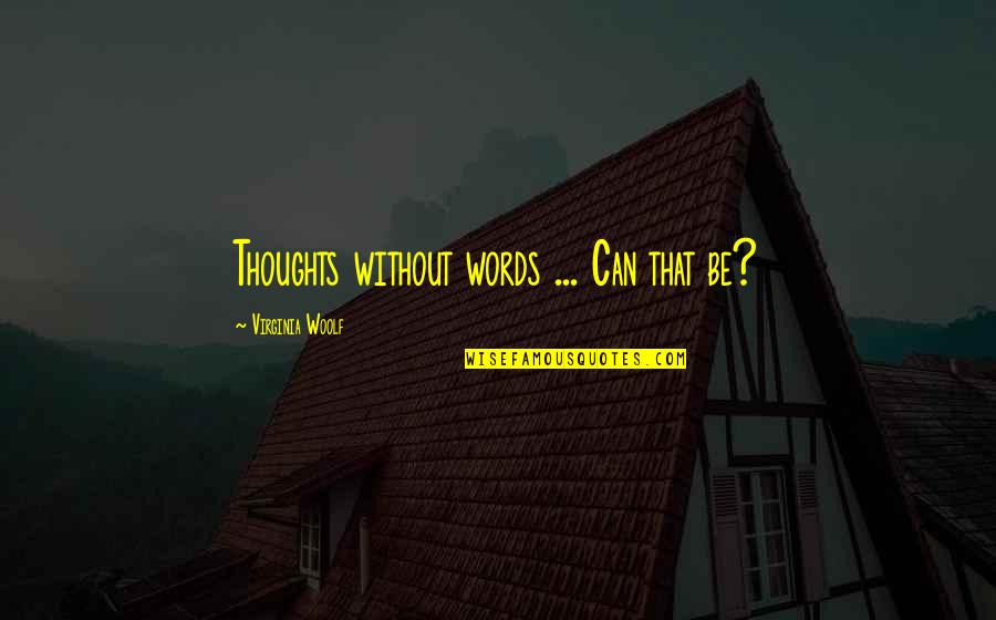 When I See Her Face Quotes By Virginia Woolf: Thoughts without words ... Can that be?