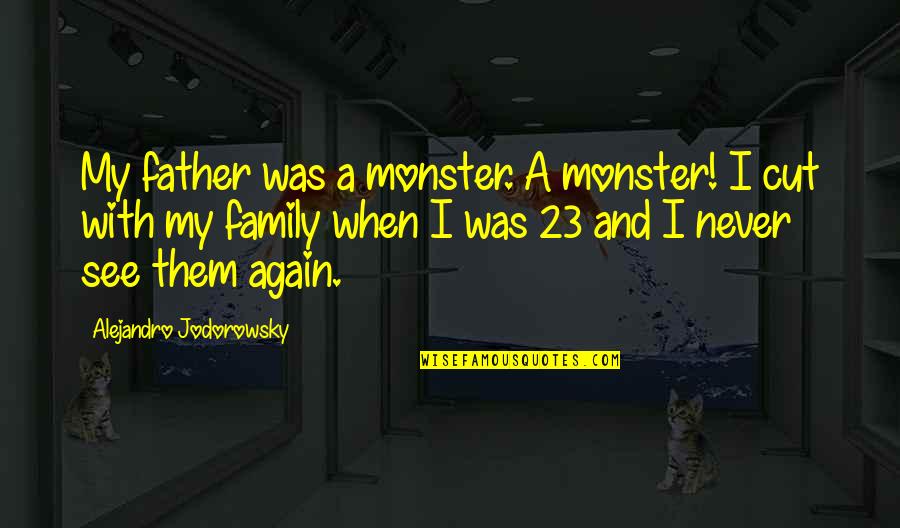 When I See You Again Quotes By Alejandro Jodorowsky: My father was a monster. A monster! I