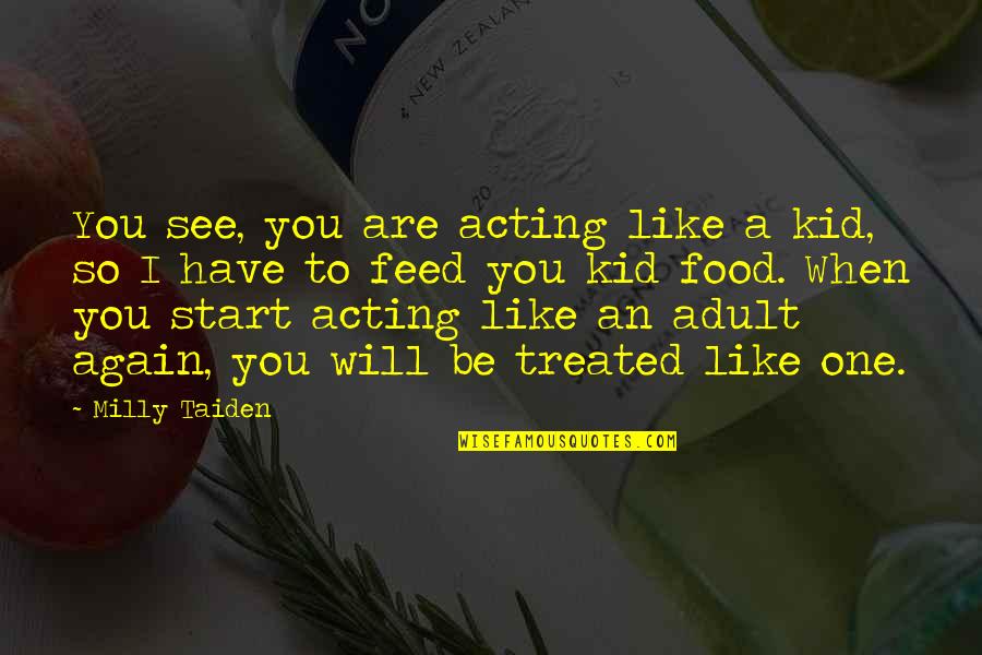 When I See You Again Quotes By Milly Taiden: You see, you are acting like a kid, When I See You Again Quotes By Milly Taiden: You see, you are acting like a kid,