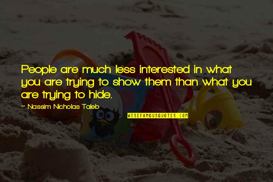 When I See You First Time Quotes By Nassim Nicholas Taleb: People are much less interested in what you