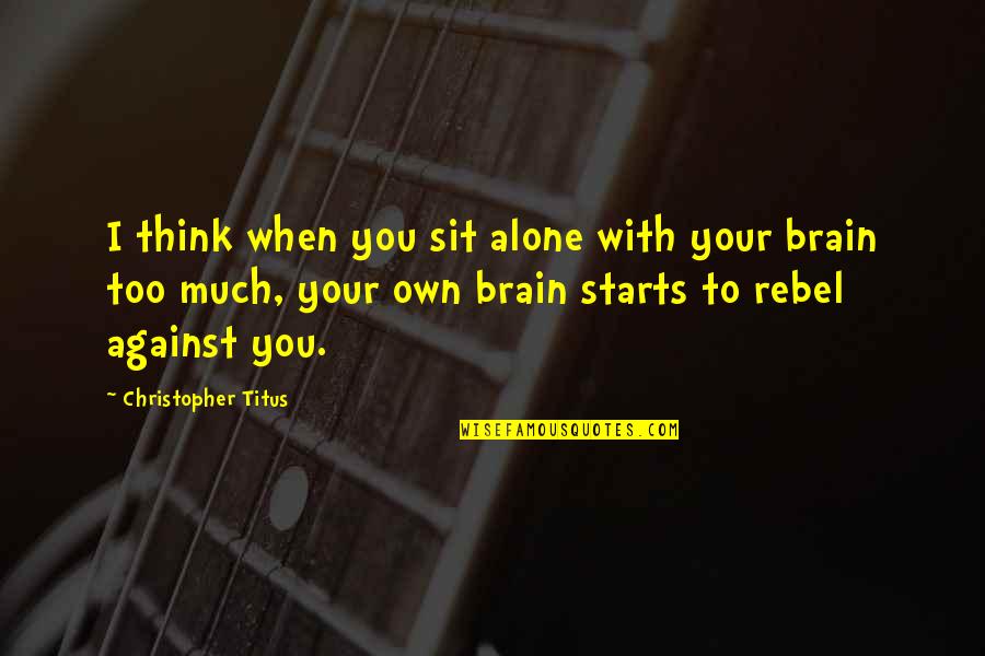When I Sit Alone Quotes By Christopher Titus: I think when you sit alone with your