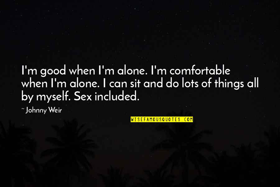 When I Sit Alone Quotes By Johnny Weir: I'm good when I'm alone. I'm comfortable when