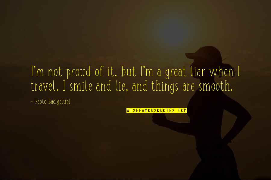 When I Smile Quotes By Paolo Bacigalupi: I'm not proud of it, but I'm a