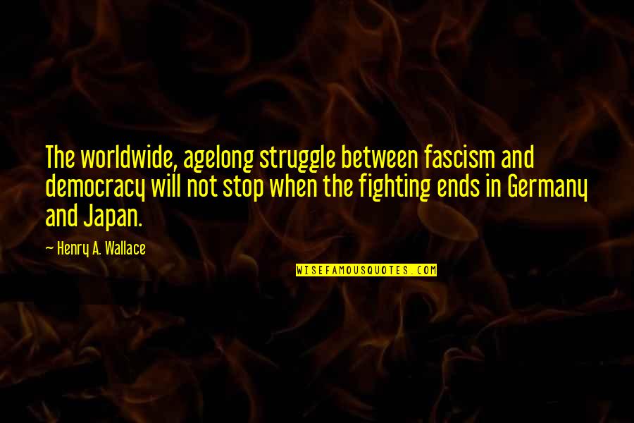 When I Stop Fighting Quotes By Henry A. Wallace: The worldwide, agelong struggle between fascism and democracy