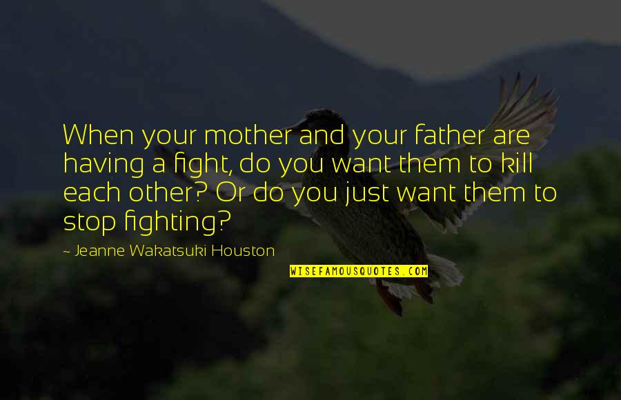 When I Stop Fighting Quotes By Jeanne Wakatsuki Houston: When your mother and your father are having