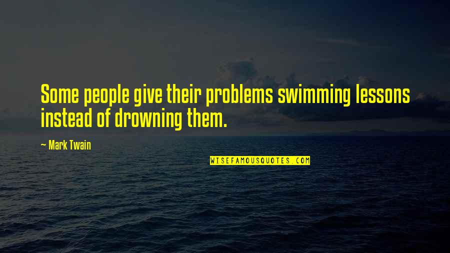 When I Stop Fighting Quotes By Mark Twain: Some people give their problems swimming lessons instead
