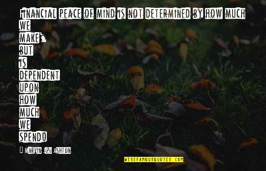 When I Stop Fighting Quotes By Marvin J. Ashton: Financial peace of mind is not determined by