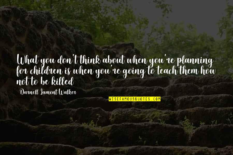 When I Think About My Life Quotes By Darnell Lamont Walker: What you don't think about when you're planning