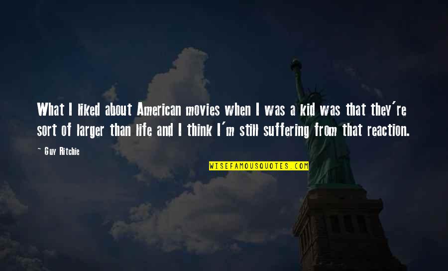 When I Think About My Life Quotes By Guy Ritchie: What I liked about American movies when I