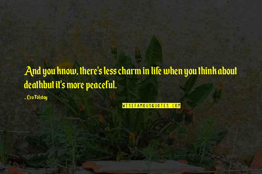 When I Think About My Life Quotes By Leo Tolstoy: And you know, there's less charm in life