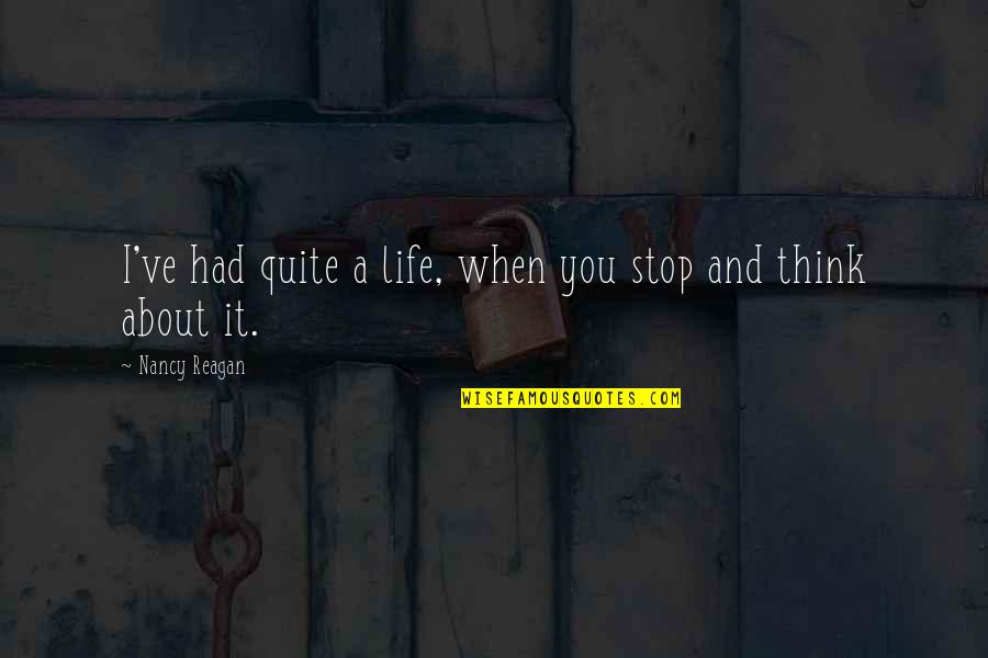 When I Think About My Life Quotes By Nancy Reagan: I've had quite a life, when you stop