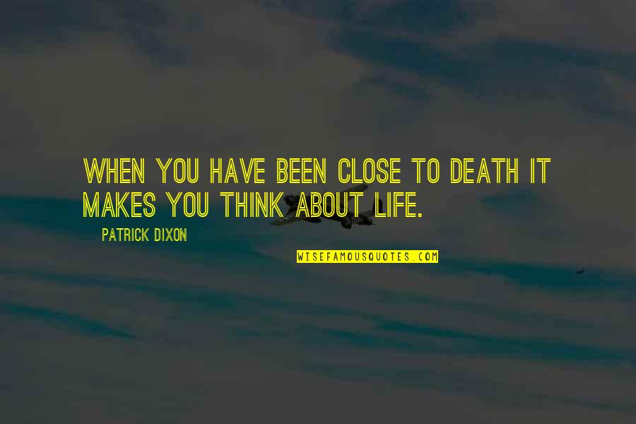 When I Think About My Life Quotes By Patrick Dixon: When you have been close to death it