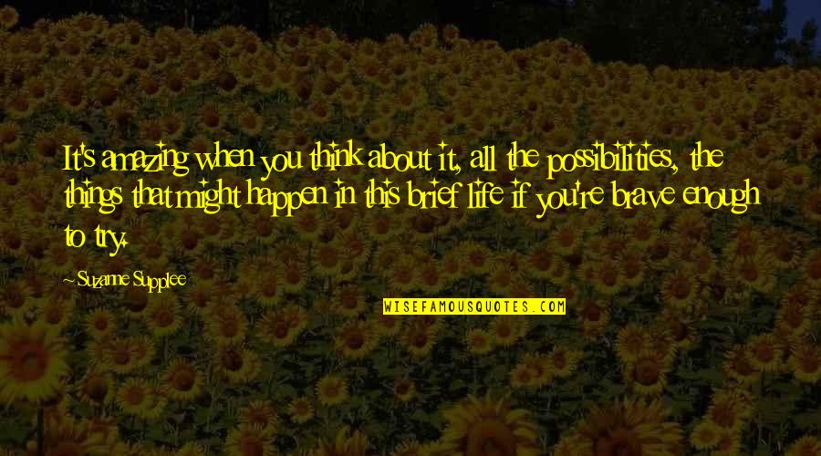 When I Think About My Life Quotes By Suzanne Supplee: It's amazing when you think about it, all